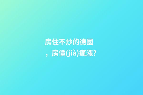 房住不炒的德國，房價(jià)瘋漲？